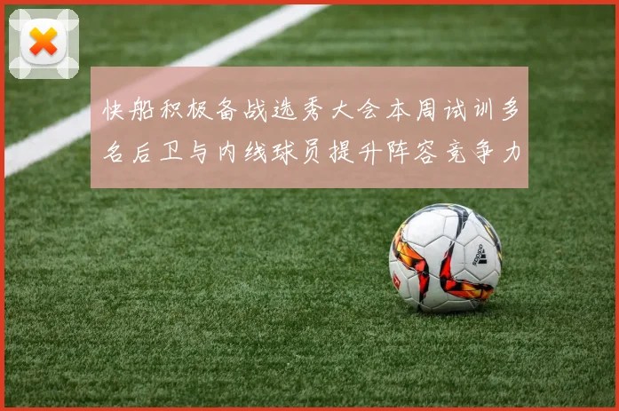 快船积极备战选秀大会本周试训多名后卫与内线球员提升阵容竞争力