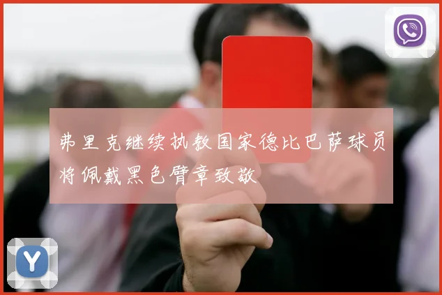 弗里克继续执教国家德比巴萨球员将佩戴黑色臂章致敬