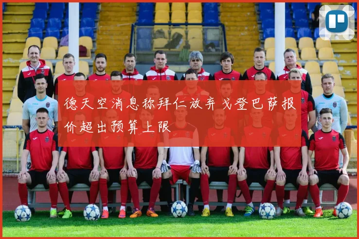 德天空消息称拜仁放弃戈登巴萨报价超出预算上限
